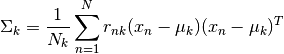 \Sigma_k = \frac{1}{N_k}\sum^N_{n=1}r_{nk}(x_n-\mu_k)(x_n-\mu_k)^T