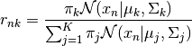 r_{nk} = \frac{\pi_k\mathcal{N}(x_n|\mu_k,\Sigma_k)}{\sum^K_{j=1}\pi_j\mathcal{N}(x_n|\mu_j,\Sigma_j)}